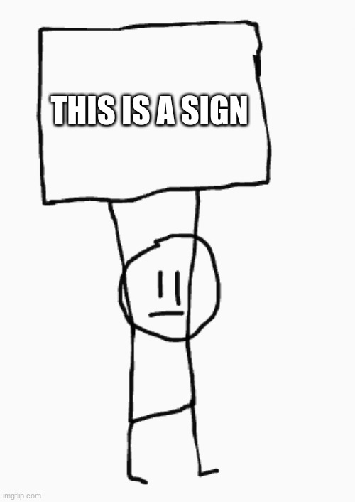 guy holding sign | THIS IS A SIGN | image tagged in guy holding sign | made w/ Imgflip meme maker