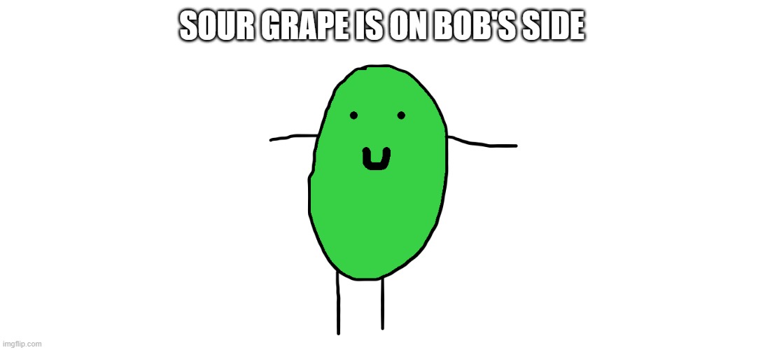 SOUR GRAPE IS ON BOB'S SIDE | made w/ Imgflip meme maker