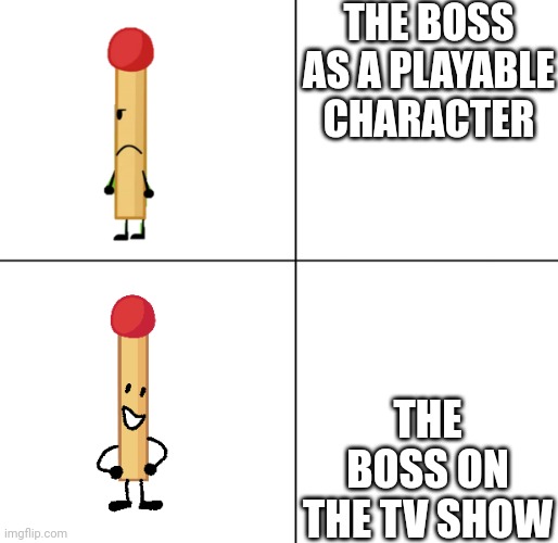 All that time just to get a dohecahedroid | THE BOSS AS A PLAYABLE CHARACTER; THE BOSS ON THE TV SHOW | image tagged in match approves | made w/ Imgflip meme maker