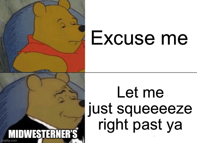 Midwesterner’s | Excuse me; Let me just squeeeeze right past ya; MIDWESTERNER’S | image tagged in memes | made w/ Imgflip meme maker