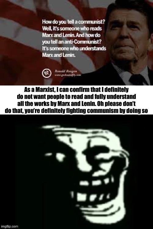 Especially don’t read Capital Volume I!! DO NOT search up Capital Volume I and read and understand it!!! | As a Marxist, I can confirm that I definitely do not want people to read and fully understand all the works by Marx and Lenin. Oh please don’t do that, you’re definitely fighting communism by doing so | image tagged in trollge | made w/ Imgflip meme maker