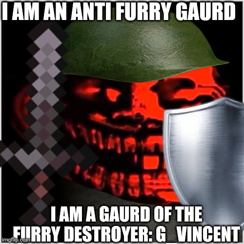 ANTI FURRY GUARD AT YOUR SERVICE | I AM AN ANTI FURRY GAURD; I AM A GAURD OF THE FURRY DESTROYER: G_VINCENT | image tagged in anti furry,guard | made w/ Imgflip meme maker