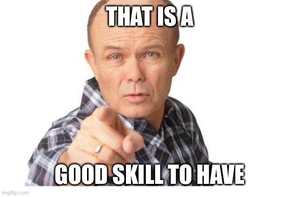 Red forman | THAT IS A GOOD SKILL TO HAVE | image tagged in red forman | made w/ Imgflip meme maker