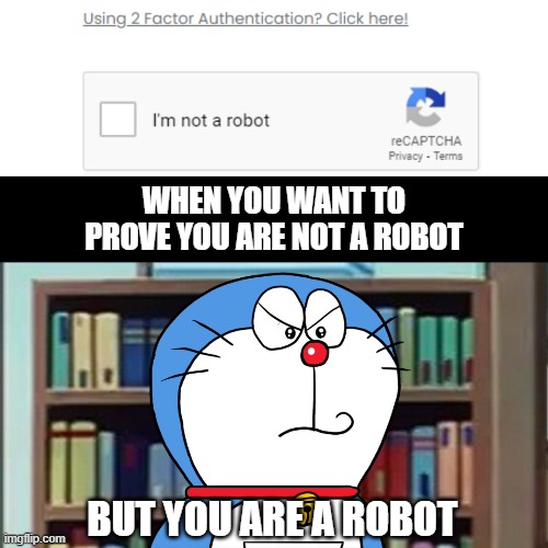 Confirm you are not a robot | WHEN YOU WANT TO PROVE YOU ARE NOT A ROBOT; BUT YOU ARE A ROBOT | image tagged in two factor verification,you are not a robot | made w/ Imgflip meme maker