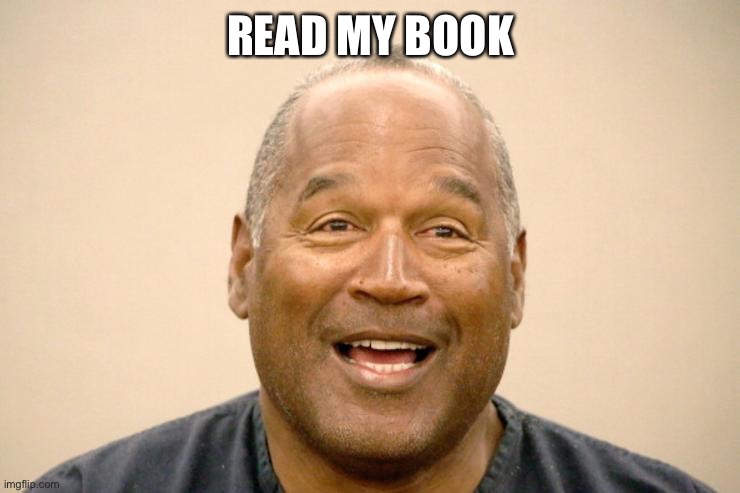 Happy OJ Simpson | READ MY BOOK | image tagged in happy oj simpson | made w/ Imgflip meme maker