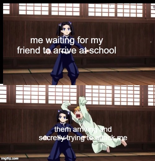 who goesthrough | me waiting for my friend to arrive at school; them arriving and secretly trying to attack me | image tagged in funny,memes,fun,demon slayer,school,zenitsu | made w/ Imgflip meme maker