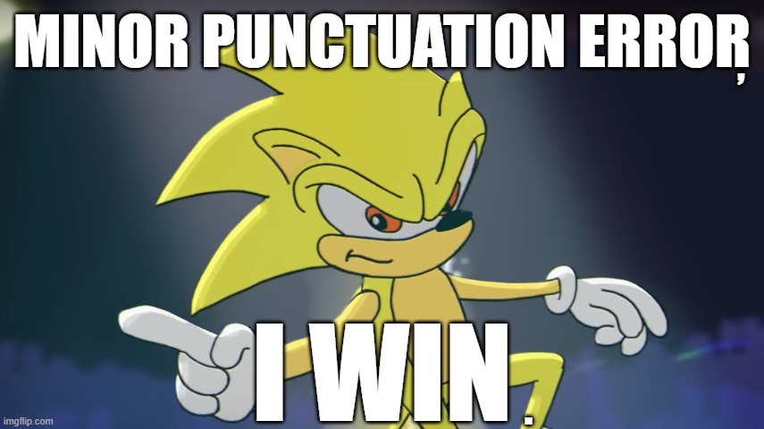 Minor Punctuation Error | , . | image tagged in minor punctuation error | made w/ Imgflip meme maker