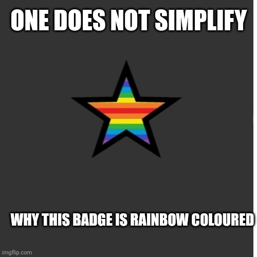 This really doesn't simplify | ONE DOES NOT SIMPLIFY; WHY THIS BADGE IS RAINBOW COLOURED | image tagged in memes,level,imgflip | made w/ Imgflip meme maker