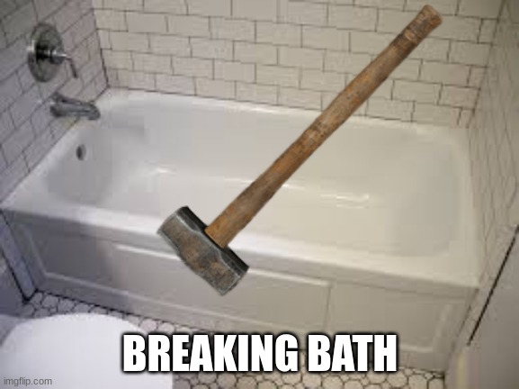 breaking bath | BREAKING BATH | image tagged in breaking bad | made w/ Imgflip meme maker