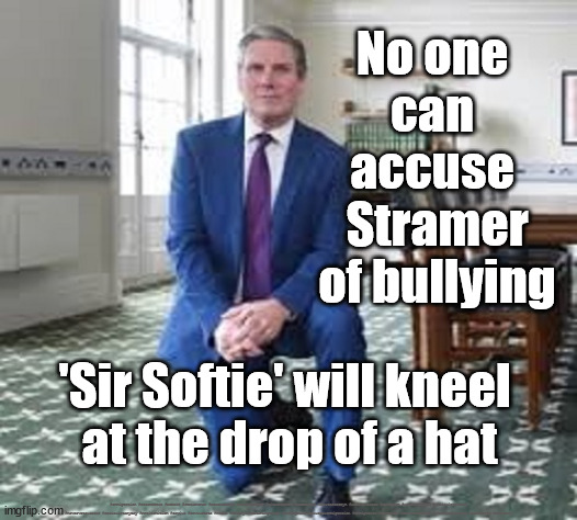 Sir Softie - bullying | No one 
can 
accuse 
Stramer
of bullying; 'Sir Softie' will kneel 
at the drop of a hat; #Immigration #Starmerout #Labour #JonLansman #wearecorbyn #KeirStarmer #DianeAbbott #McDonnell #cultofcorbyn #labourisdead #Momentum #labourracism #socialistsunday #nevervotelabour #socialistanyday #Antisemitism #Savile #SavileGate #Paedo #Worboys #GroomingGangs #Paedophile #IllegalImmigration #Immigrants #Invasion #StarmerResign #Starmeriswrong #SirSoftie #SirSofty | image tagged in starmer,labourisdead,starmerout getstarmerout,cultofcorbyn,raab,bullying | made w/ Imgflip meme maker