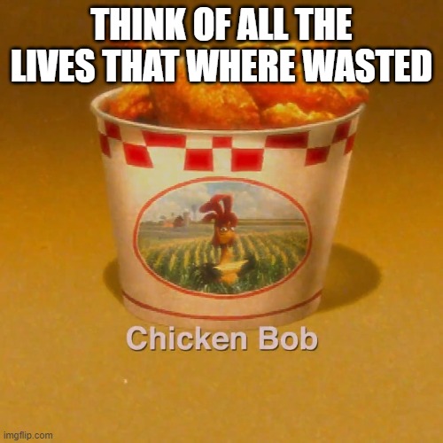 pay some recpec | THINK OF ALL THE LIVES THAT WHERE WASTED | image tagged in kfc | made w/ Imgflip meme maker