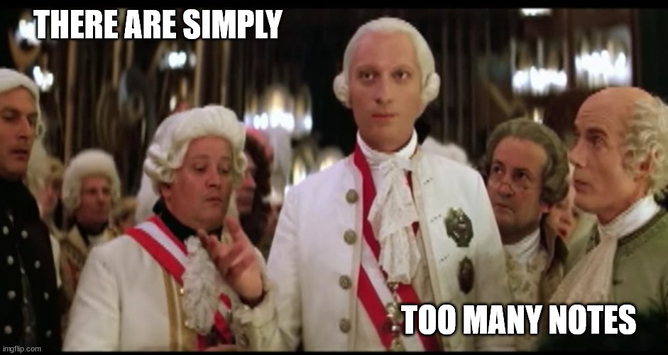 Amadeus too many notes | THERE ARE SIMPLY; TOO MANY NOTES | image tagged in amadeus too many notes | made w/ Imgflip meme maker