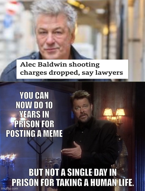 So memes are worse than murder. | YOU CAN NOW DO 10 YEARS IN PRISON FOR POSTING A MEME; BUT NOT A SINGLE DAY IN PRISON FOR TAKING A HUMAN LIFE. | image tagged in jonathan frakes beyond belief | made w/ Imgflip meme maker