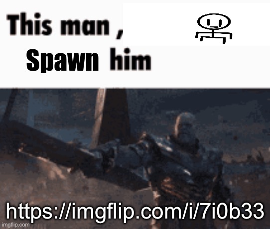 This man spawn him | Spawn; https://imgflip.com/i/7i0b33 | image tagged in this man _____ him | made w/ Imgflip meme maker