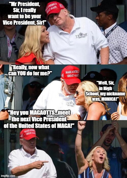 Trump & Monica | "Well, Sir, in High School, my nickname was, MONICA!"; "Hey you MAGAOTTS...meet the next Vice President of the United States of MAGA!" | made w/ Imgflip meme maker