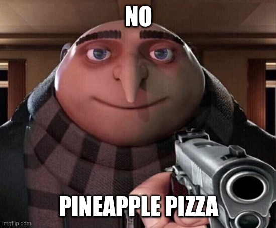 Gru Gun | NO PINEAPPLE PIZZA | image tagged in gru gun | made w/ Imgflip meme maker