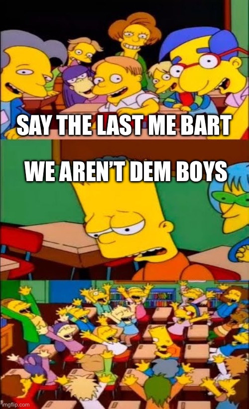 Bart the cowboy fan | SAY THE LAST ME BART; WE AREN’T DEM BOYS | image tagged in say the line bart simpsons | made w/ Imgflip meme maker