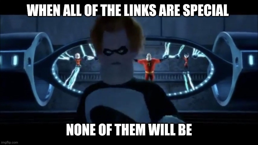 Syndrome Everyone’s Super | WHEN ALL OF THE LINKS ARE SPECIAL; NONE OF THEM WILL BE | image tagged in syndrome everyone s super | made w/ Imgflip meme maker