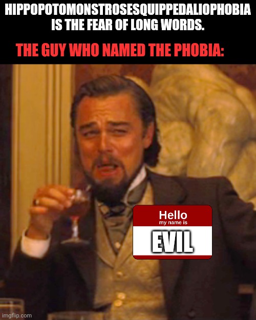 You should be Scared by your own phobia | HIPPOPOTOMONSTROSESQUIPPEDALIOPHOBIA IS THE FEAR OF LONG WORDS. THE GUY WHO NAMED THE PHOBIA:; EVIL | image tagged in memes,laughing leo,phobia | made w/ Imgflip meme maker