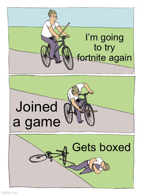 It’s a hard cycle | I’m going to try fortnite again; Joined a game; Gets boxed | image tagged in memes,bike fall | made w/ Imgflip meme maker