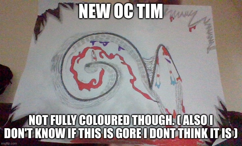 NEW OC TIM; NOT FULLY COLOURED THOUGH. ( ALSO I DON'T KNOW IF THIS IS GORE I DONT THINK IT IS ) | made w/ Imgflip meme maker