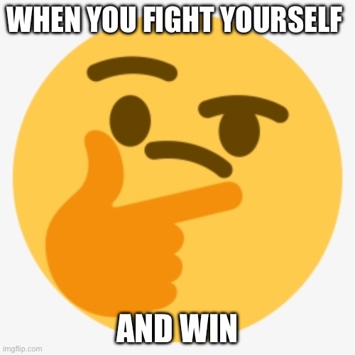 A different Thonk version | WHEN YOU FIGHT YOURSELF; AND WIN | image tagged in thonk but another different version | made w/ Imgflip meme maker
