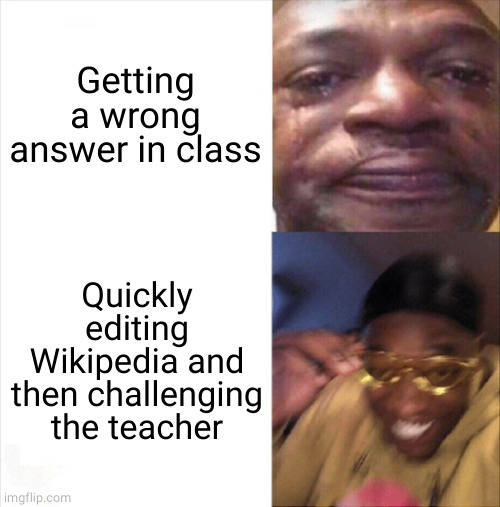 Teacher, touché | Getting a wrong answer in class; Quickly editing Wikipedia and then challenging the teacher | image tagged in sad happy,wrong answer steve harvey,teacher,wikipedia,edit,funny | made w/ Imgflip meme maker