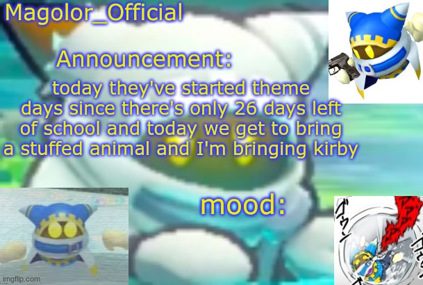gm chat | today they've started theme days since there's only 26 days left of school and today we get to bring a stuffed animal and I'm bringing kirby | image tagged in magolor_official's magolor announcement temp | made w/ Imgflip meme maker