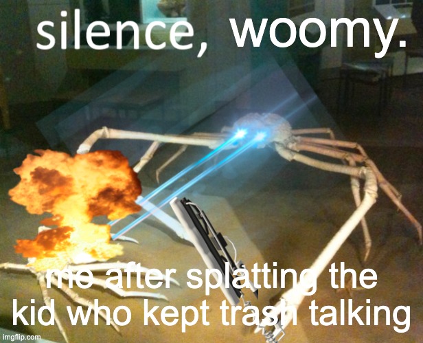 Silence Crab | woomy. me after splatting the kid who kept trash talking | image tagged in silence crab | made w/ Imgflip meme maker