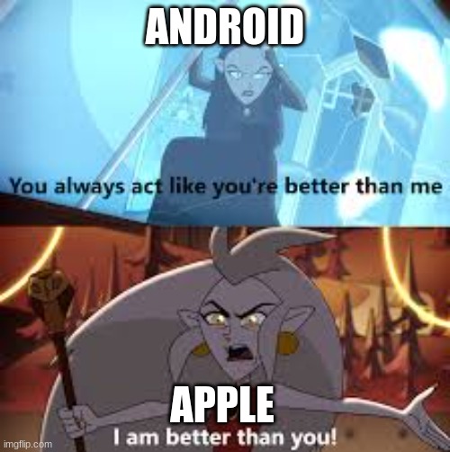 who is better and tell me why in the commets i would love somthing intesting in my life. | ANDROID; APPLE | image tagged in i am better than you the owl house | made w/ Imgflip meme maker