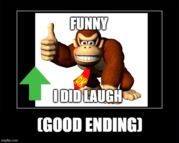 funny (good ending) | FUNNY; I DID LAUGH; (GOOD ENDING) | image tagged in donkey kong,funny | made w/ Imgflip meme maker