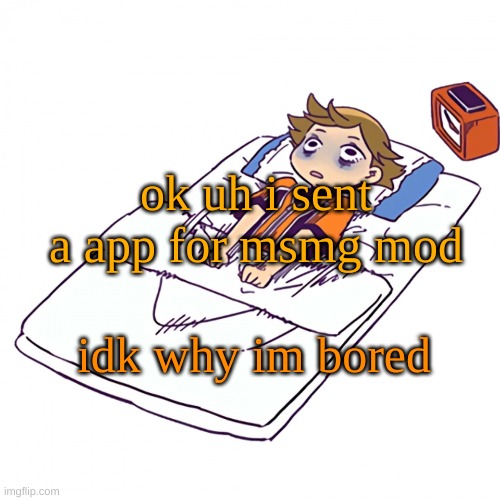 guh | ok uh i sent a app for msmg mod; idk why im bored | made w/ Imgflip meme maker