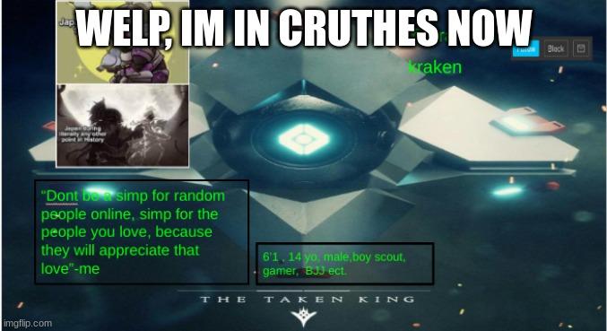 kraken destiny temp | WELP, IM IN CRUTHES NOW | image tagged in kraken destiny temp | made w/ Imgflip meme maker