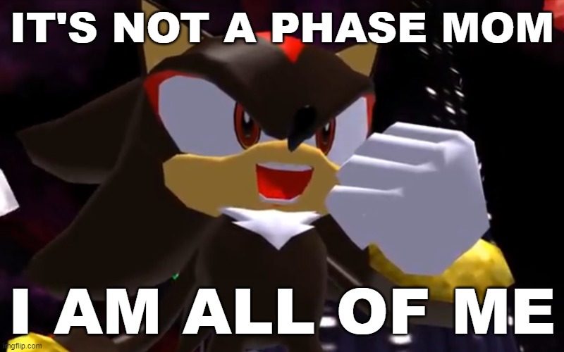 Ow The Edge LMAO | IT'S NOT A PHASE MOM; I AM ALL OF ME | image tagged in ow the edge lmao | made w/ Imgflip meme maker
