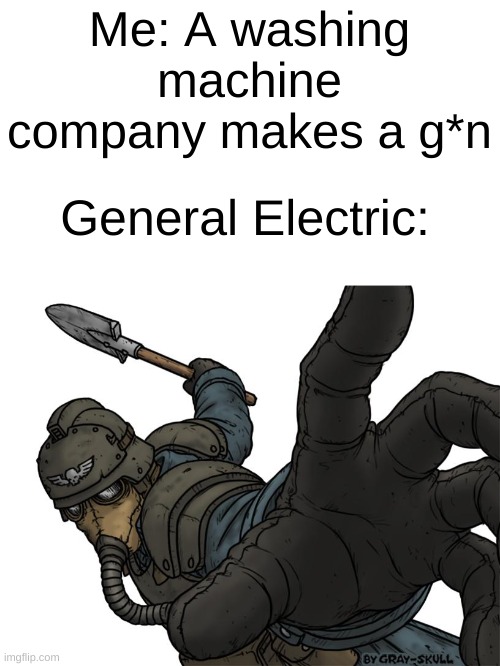 They make the A-10 gun that vaporizes ppl | Me: A washing machine company makes a g*n; General Electric: | image tagged in uh oh,fortnite,wolfenstein | made w/ Imgflip meme maker
