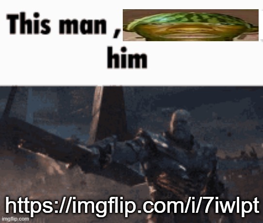 https://imgflip.com/i/7iwlpt | https://imgflip.com/i/7iwlpt | image tagged in this man _____ him | made w/ Imgflip meme maker