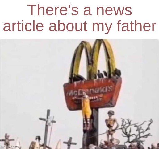 Ronald McDonald get crucified | There's a news article about my father | image tagged in ronald mcdonald get crucified | made w/ Imgflip meme maker