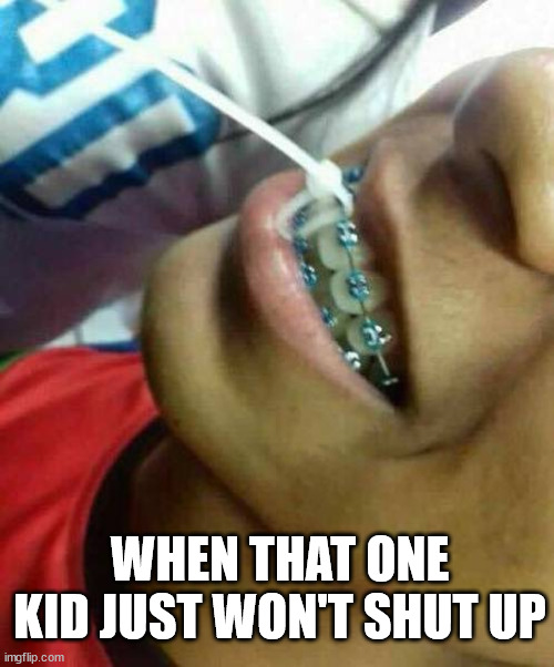 WHEN THAT ONE KID JUST WON'T SHUT UP | made w/ Imgflip meme maker