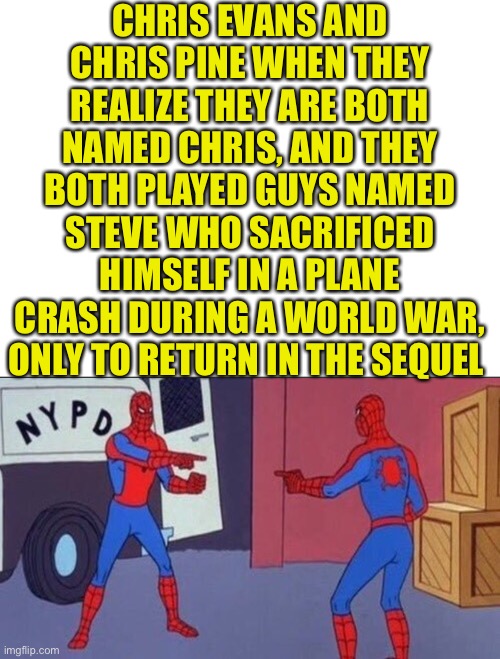 You can’t tell me this wouldn’t happen | CHRIS EVANS AND CHRIS PINE WHEN THEY REALIZE THEY ARE BOTH NAMED CHRIS, AND THEY BOTH PLAYED GUYS NAMED STEVE WHO SACRIFICED HIMSELF IN A PLANE CRASH DURING A WORLD WAR, ONLY TO RETURN IN THE SEQUEL | image tagged in captain america,wonder woman | made w/ Imgflip meme maker