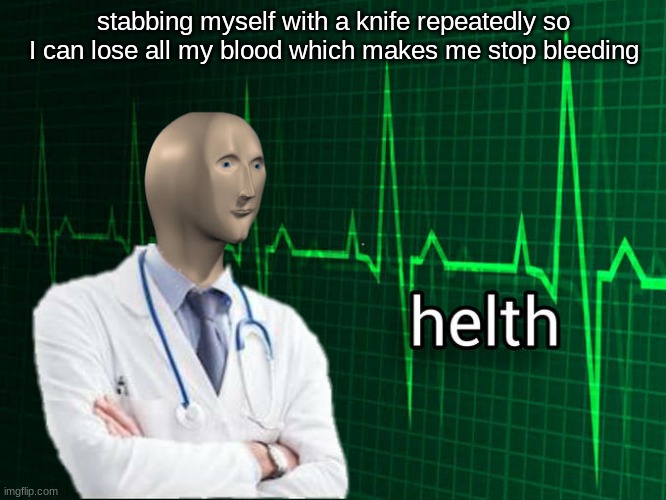 1700's doctors be like: | stabbing myself with a knife repeatedly so I can lose all my blood which makes me stop bleeding | image tagged in stonks helth,funny,stonks,smart,memes | made w/ Imgflip meme maker