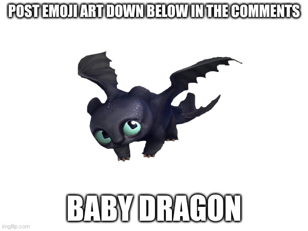POST EMOJI ART DOWN BELOW IN THE COMMENTS; BABY DRAGON | image tagged in art,emojis,dragon,baby,emoji,comment | made w/ Imgflip meme maker
