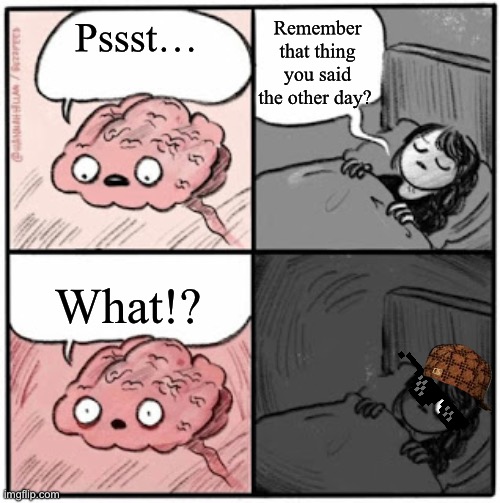 Treaded ADHD | Remember that thing you said the other day? Pssst…; What!? | image tagged in brain before sleep | made w/ Imgflip meme maker