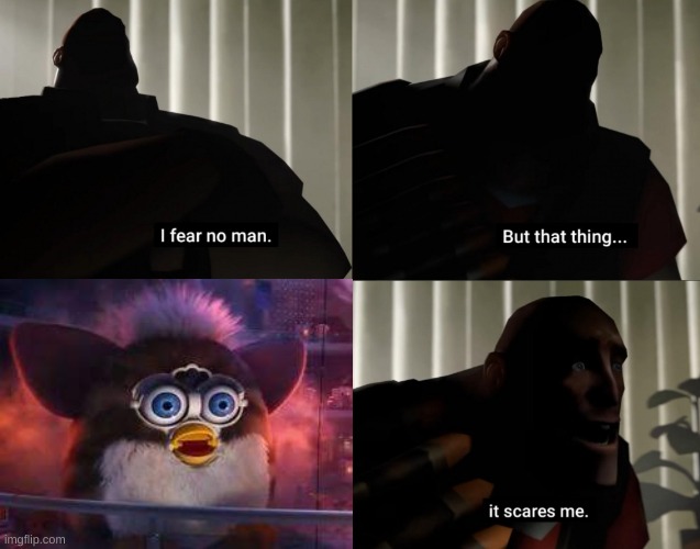 FURBY | image tagged in i fear no man but that thing it scares me,furby,creepy,funny memes | made w/ Imgflip meme maker