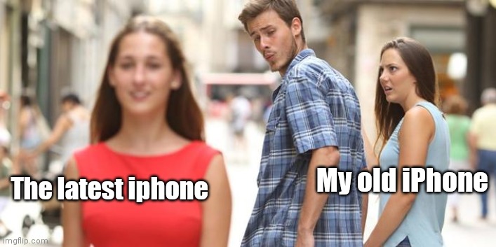 My iphone | My old iPhone; The latest iphone | image tagged in girl walking by,iphone,iphone x,cell phone,memes | made w/ Imgflip meme maker