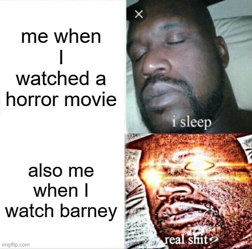This show used to be terrifiying to me | me when I watched a horror movie; also me when I watch barney | image tagged in memes,sleeping shaq | made w/ Imgflip meme maker