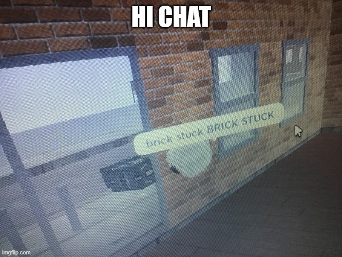 Brick stuck | HI CHAT | image tagged in brick stuck | made w/ Imgflip meme maker