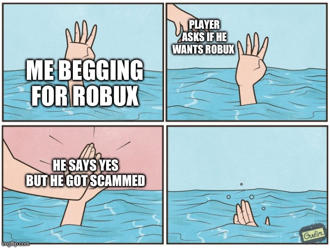 Never trust scammers | PLAYER ASKS IF HE WANTS ROBUX; ME BEGGING FOR ROBUX; HE SAYS YES BUT HE GOT SCAMMED | image tagged in high five drown,robux,free robux,memes,scammers | made w/ Imgflip meme maker