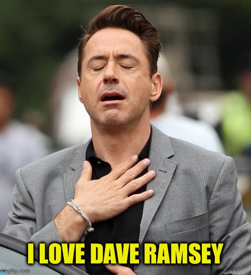Relief Robert Downey Jr. | I LOVE DAVE RAMSEY | image tagged in relief robert downey jr | made w/ Imgflip meme maker