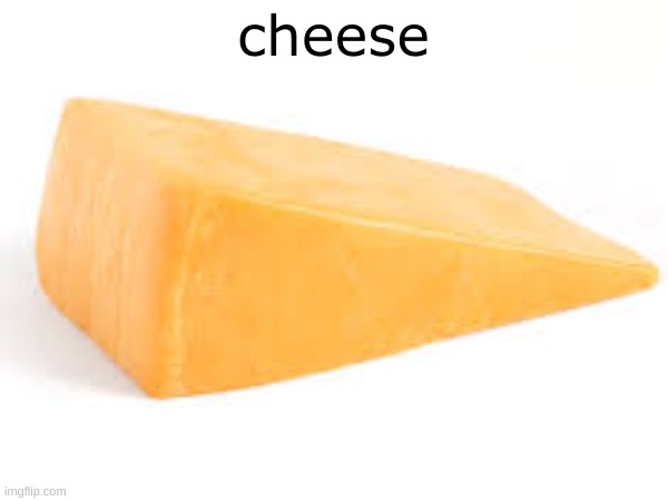 cheese | made w/ Imgflip meme maker