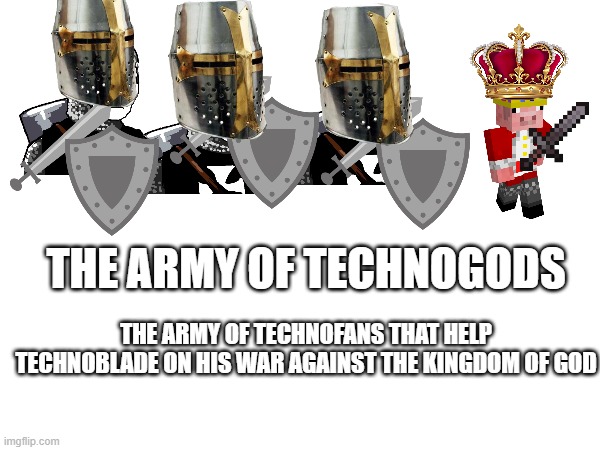 The TECHNOGODS | THE ARMY OF TECHNOGODS; THE ARMY OF TECHNOFANS THAT HELP TECHNOBLADE ON HIS WAR AGAINST THE KINGDOM OF GOD | image tagged in technoblade,army,war against god | made w/ Imgflip meme maker
